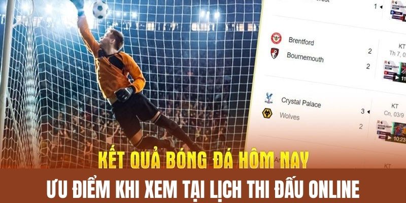 Ưu điểm khi xem kết quả trận đấu tại đây